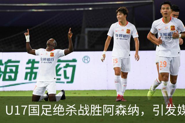 U17国足绝杀战胜阿森纳，引发媒体热议表现